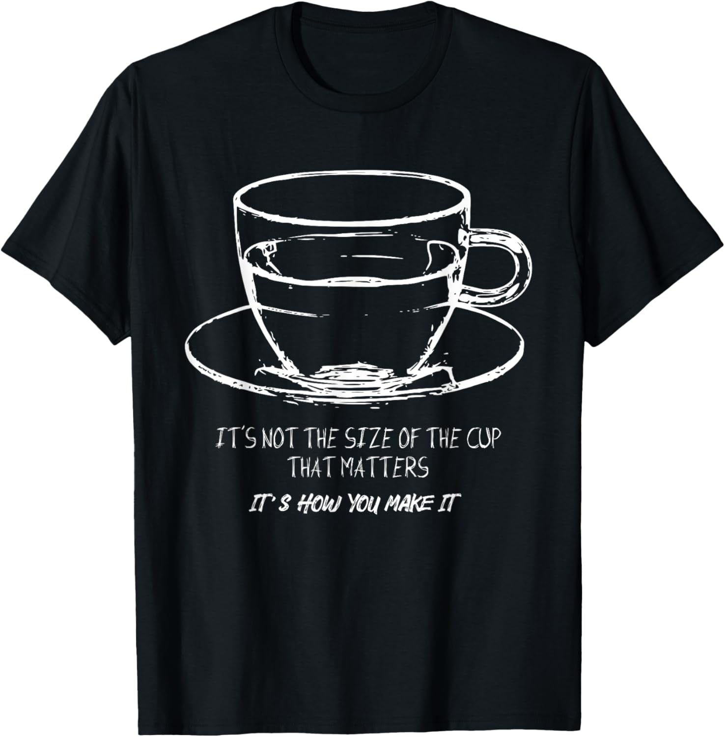 It's Not the Size of the Cup That Matters Coffee T-Shirt